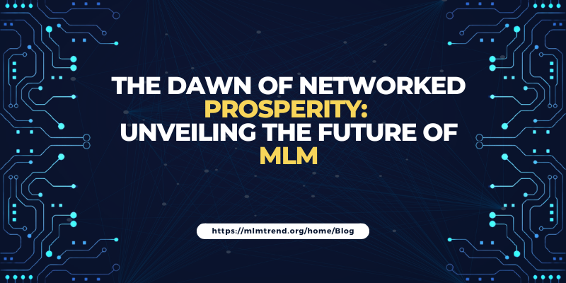 The Dawn of Networked Prosperity: Unveiling the Future of MLM